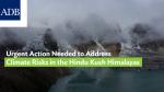 Urgent Action Needed to Address Climate Risks in the Hindu Kush Himalayas